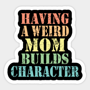 Vintage Having A Weird Mom Builds Character Mom Gifts Sticker